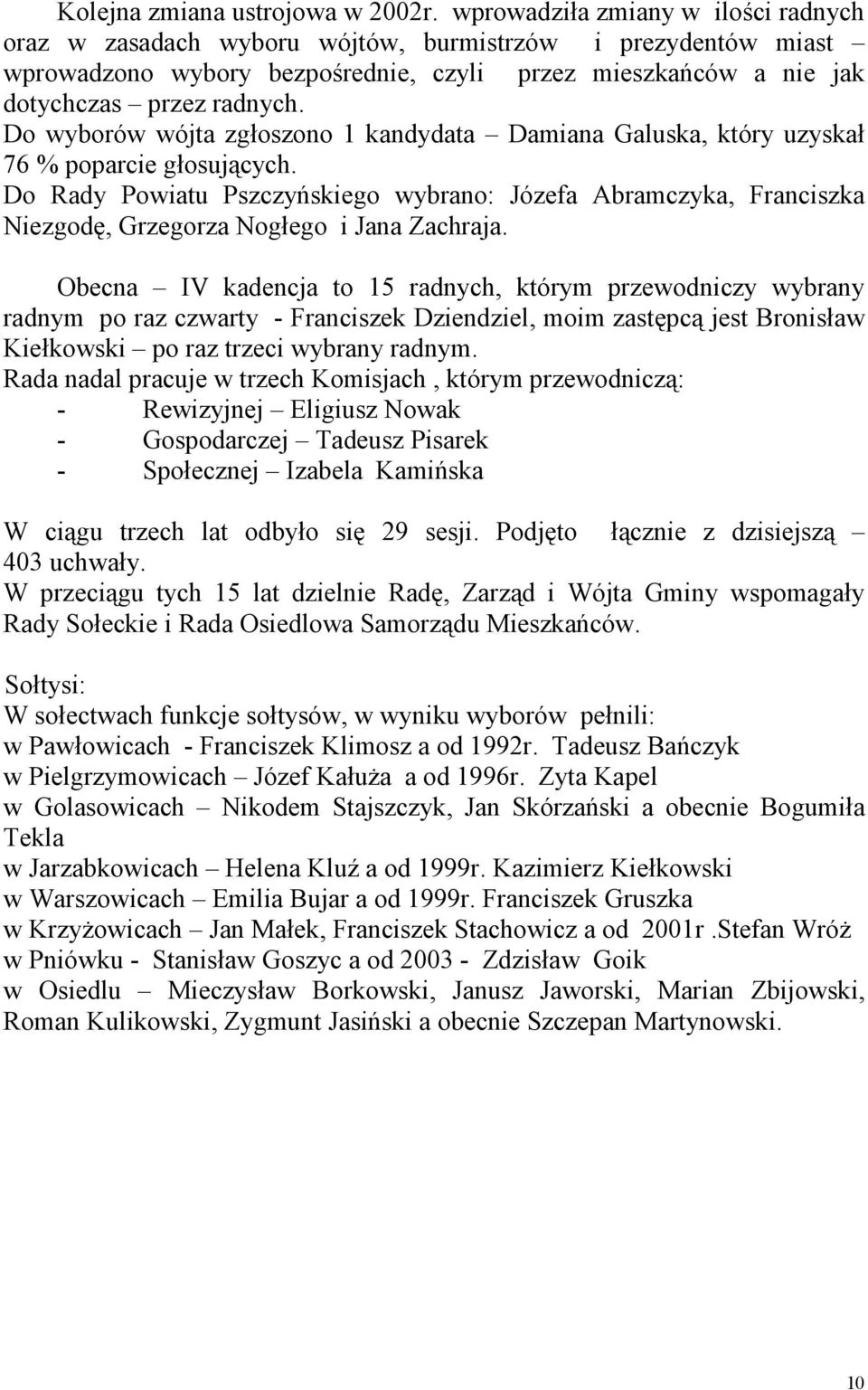 Do wyborów wójta zgłoszono 1 kandydata Damiana Galuska, który uzyskał 76 % poparcie głosujących.