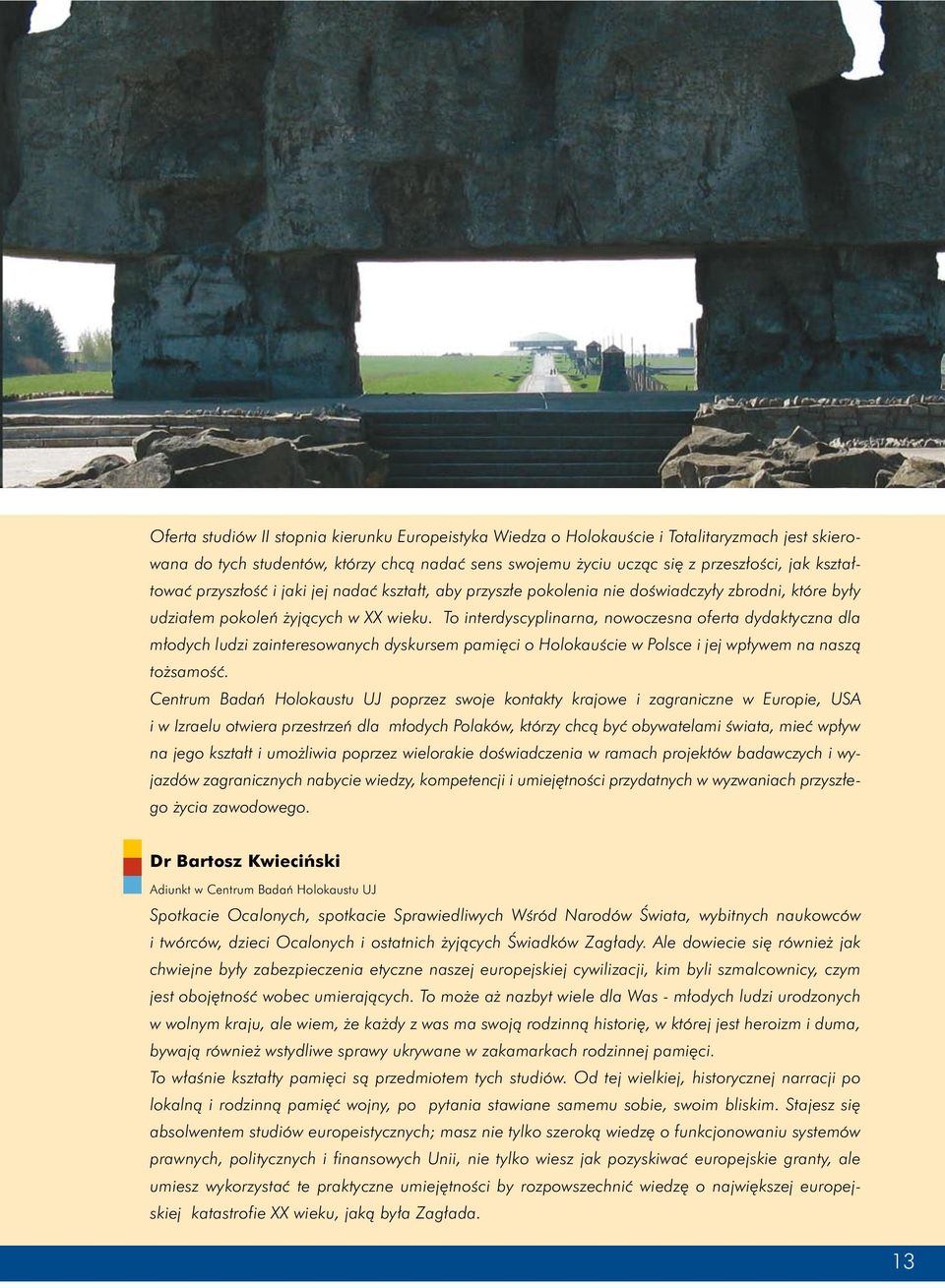 To interdyscyplinarna, nowoczesna oferta dydaktyczna dla młodych ludzi zainteresowanych dyskursem pamięci o Holokauście w Polsce i jej wpływem na naszą tożsamość.