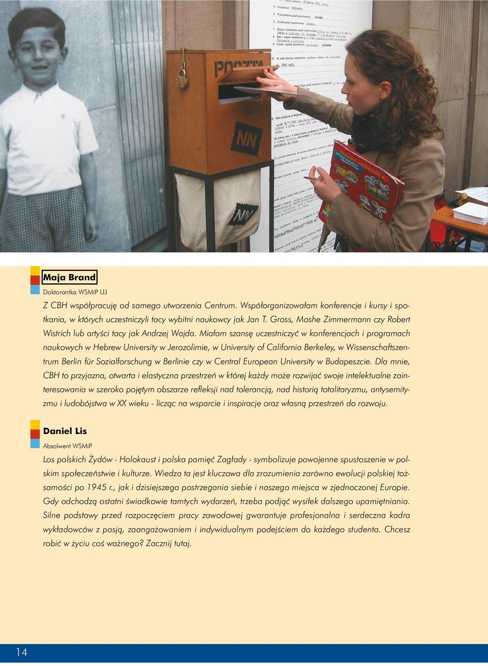 Miałam szansę uczestniczyć w konferencjach i programach naukowych w Hebrew University w Jerozolimie, w University of California Berkeley, w Wissenschaftszentrum Berlin für Sozialforschung w Berlinie
