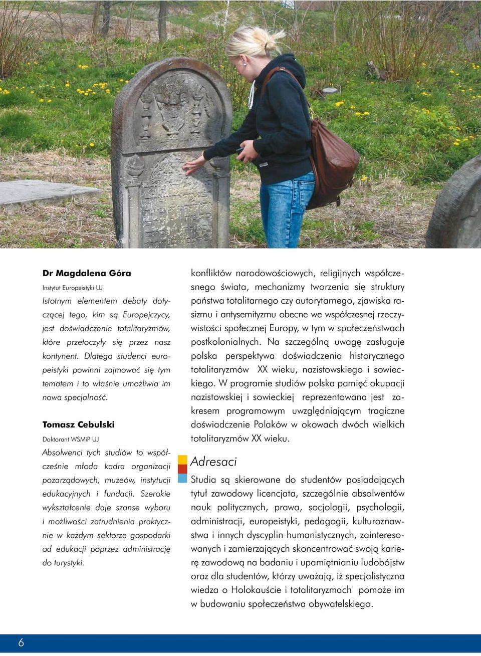Tomasz Cebulski Doktorant WSMiP UJ Absolwenci tych studiów to współcześnie młoda kadra organizacji pozarządowych, muzeów, instytucji edukacyjnych i fundacji.