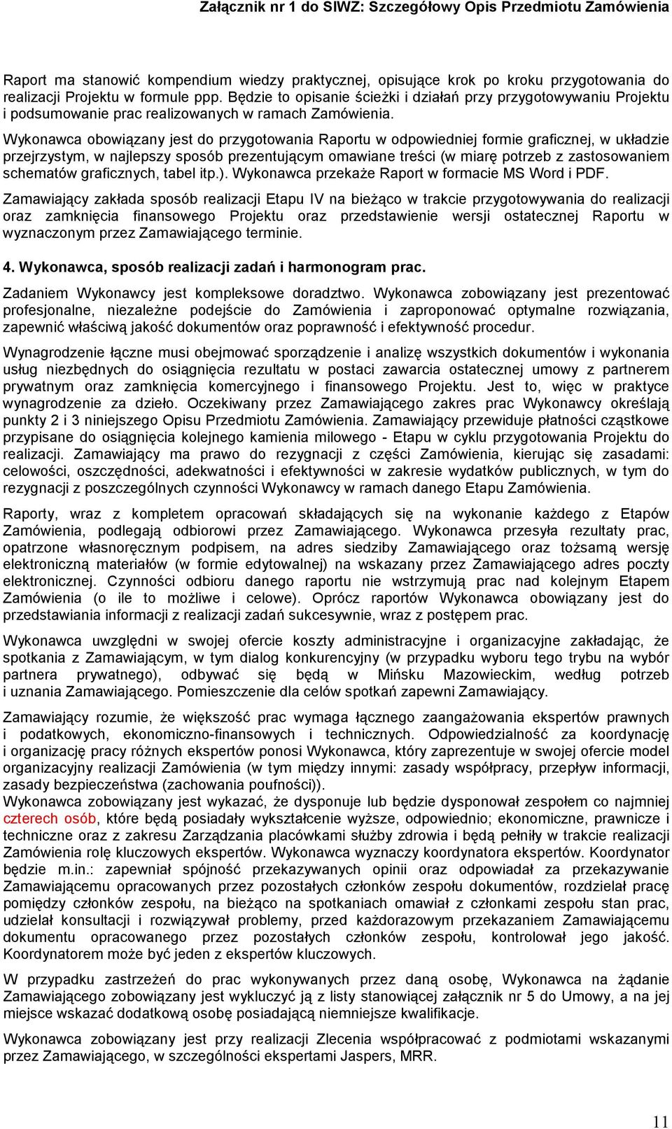 Wykonawca obowiązany jest do przygotowania Raportu w odpowiedniej formie graficznej, w układzie przejrzystym, w najlepszy sposób prezentującym omawiane treści (w miarę potrzeb z zastosowaniem