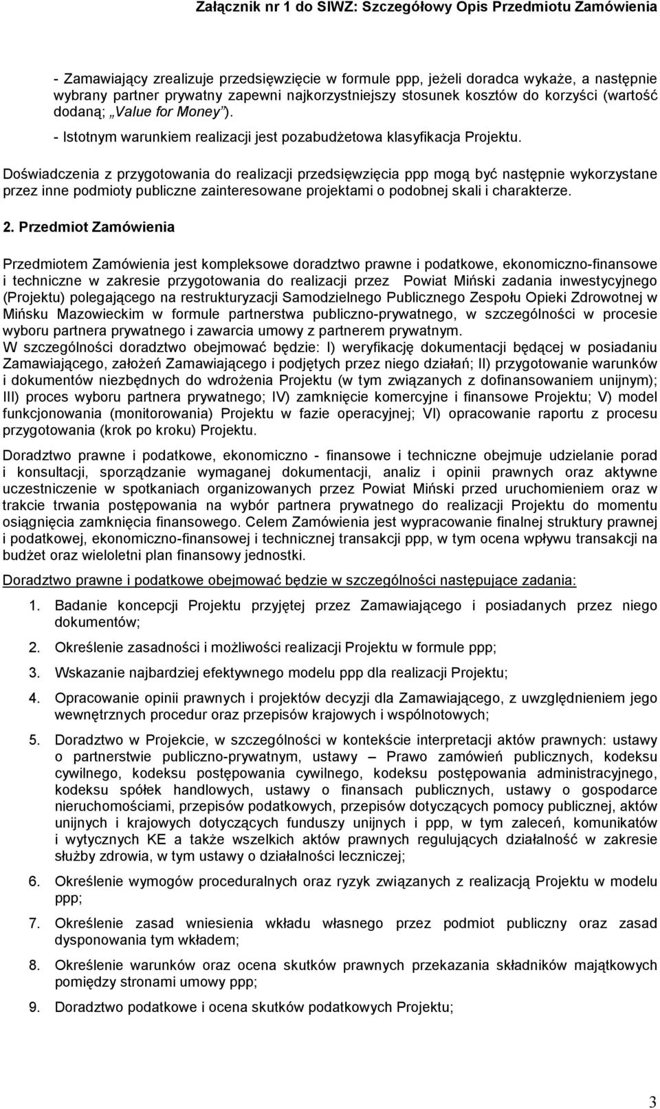 Doświadczenia z przygotowania do realizacji przedsięwzięcia ppp mogą być następnie wykorzystane przez inne podmioty publiczne zainteresowane projektami o podobnej skali i charakterze. 2.