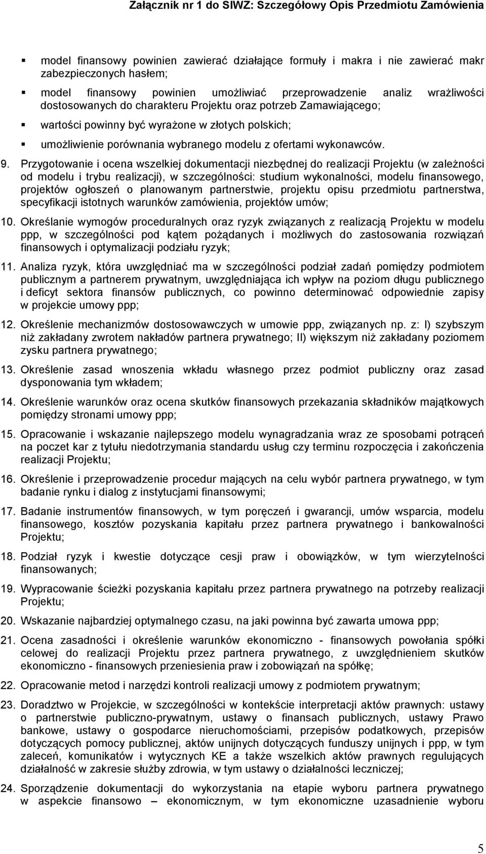 Przygotowanie i ocena wszelkiej dokumentacji niezbędnej do realizacji Projektu (w zależności od modelu i trybu realizacji), w szczególności: studium wykonalności, modelu finansowego, projektów