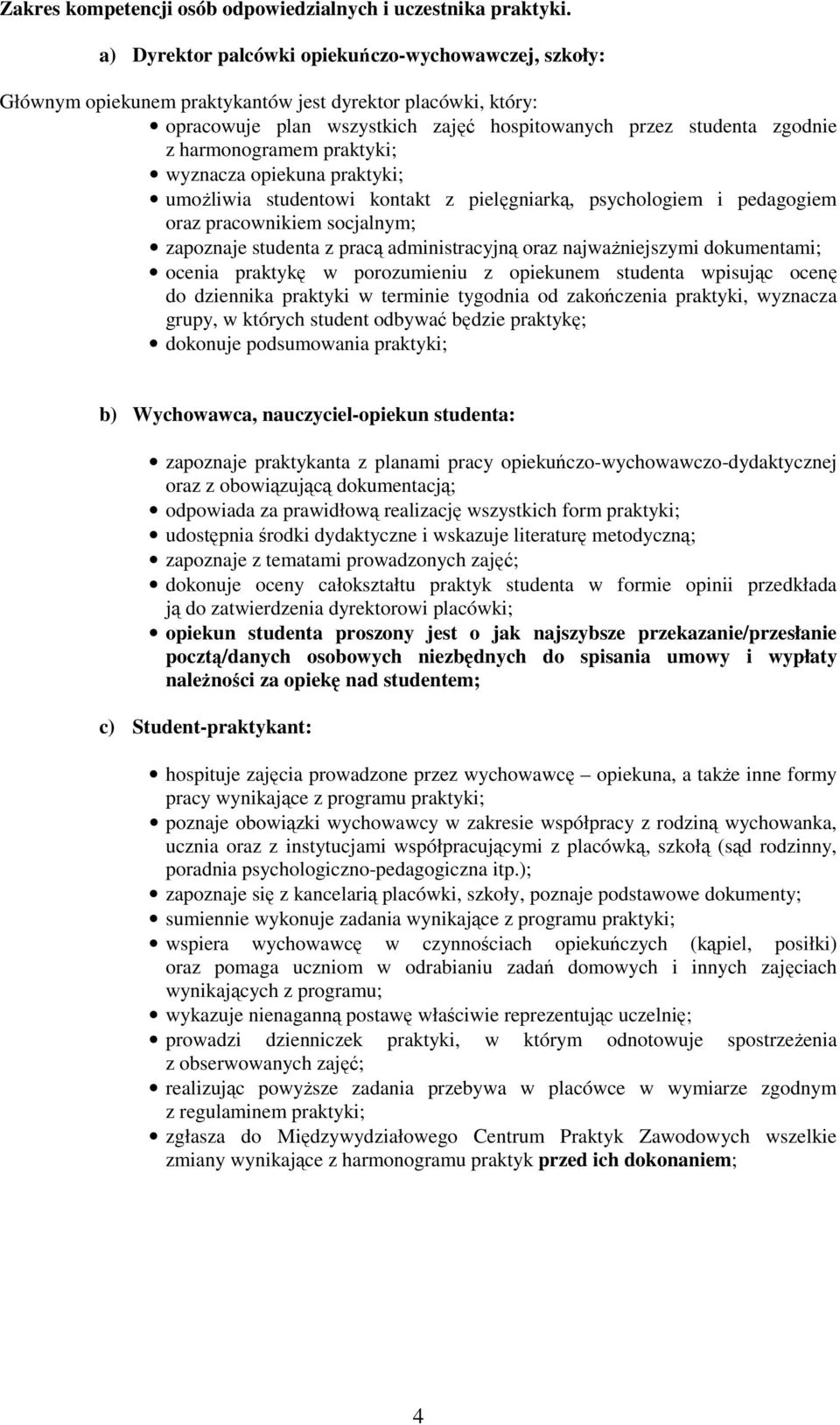 harmonogramem praktyki; wyznacza opiekuna praktyki; umoŝliwia studentowi kontakt z pielęgniarką, psychologiem i pedagogiem oraz pracownikiem socjalnym; zapoznaje studenta z pracą administracyjną oraz