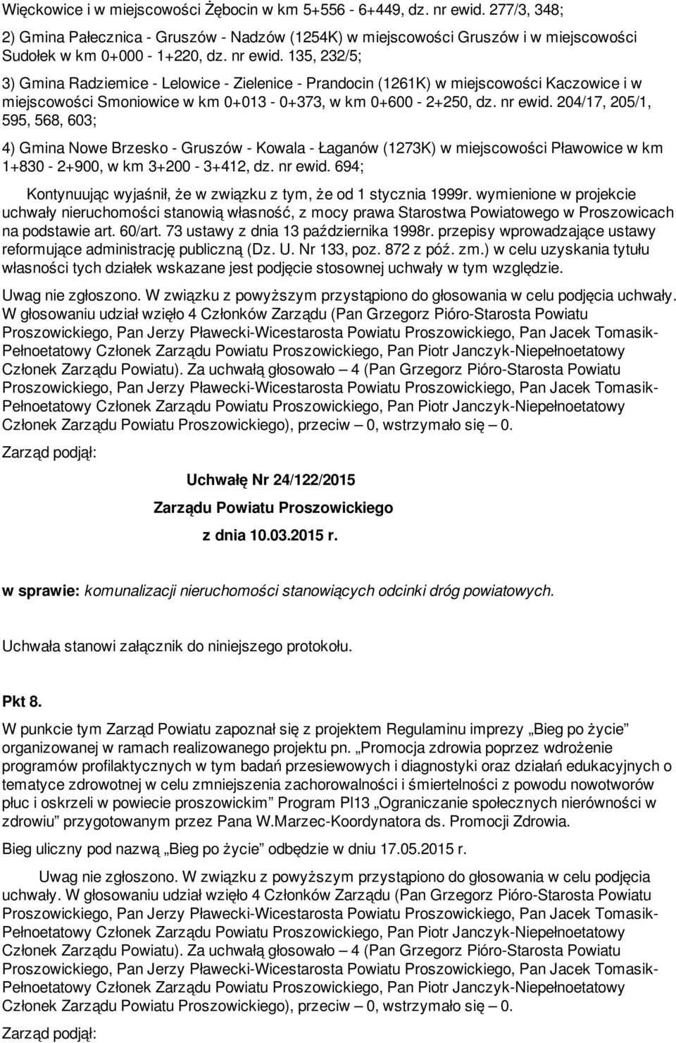204/17, 205/1, 595, 568, 603; 4) Gmina Nowe Brzesko - Gruszów - Kowala - Łaganów (1273K) w miejscowości Pławowice w km 1+830-2+900, w km 3+200-3+412, dz. nr ewid.
