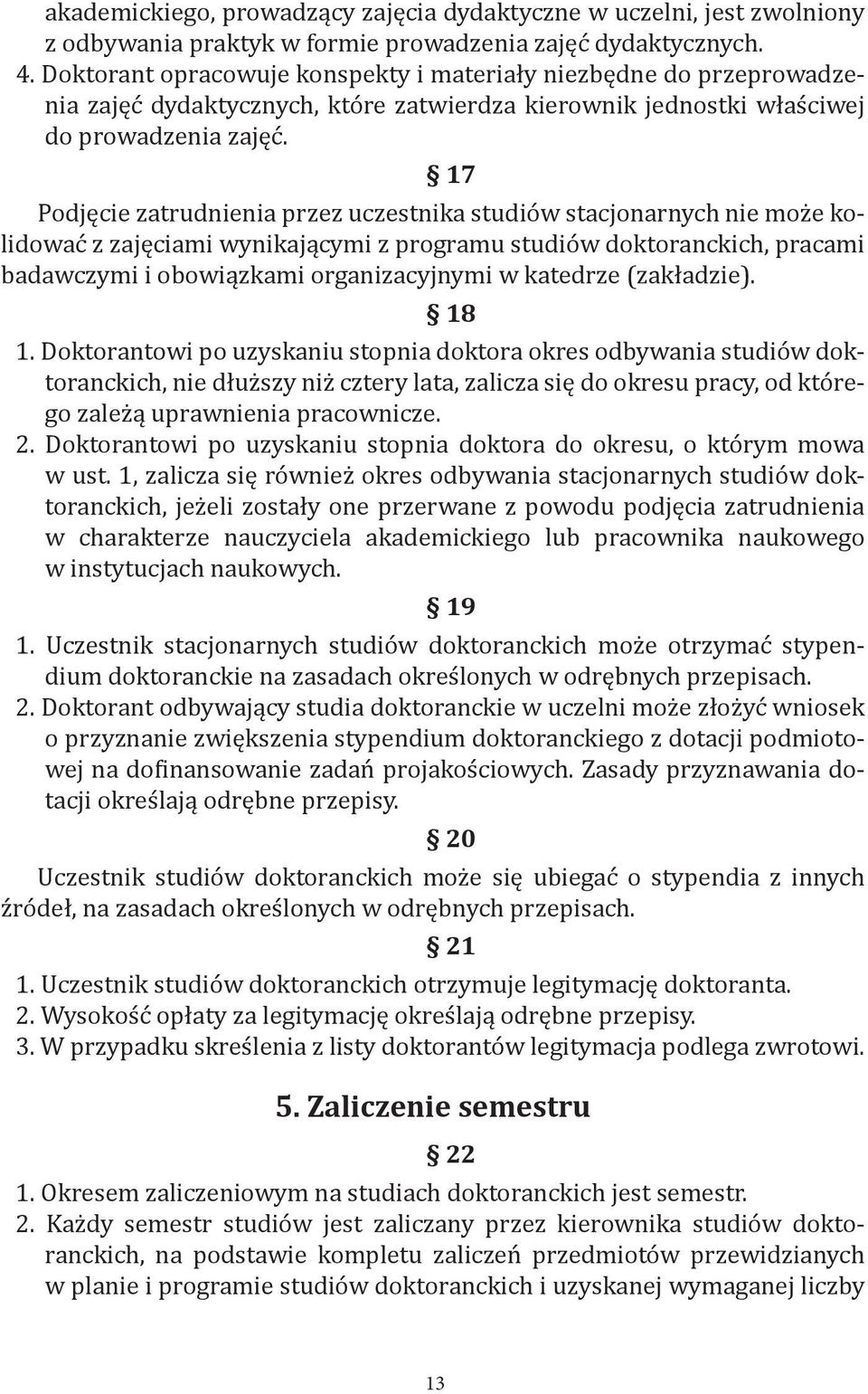 17 Podjęcie zatrudnienia przez uczestnika studiów stacjonarnych nie może kolidować z zajęciami wynikającymi z programu studiów doktoranckich, pracami badawczymi i obowiązkami organizacyjnymi w