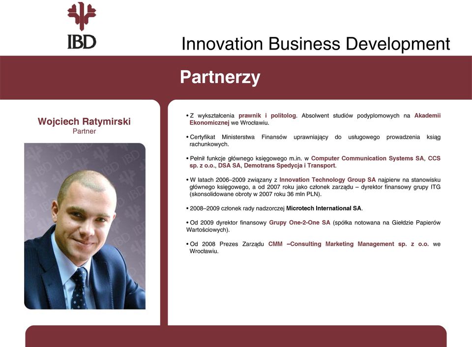 W latach 2006 2009 związany z Innovation Technology Group SA najpierw na stanowisku głównego księgowego, a od 2007 roku jako członek zarządu dyrektor finansowy grupy ITG (skonsolidowane obroty w 2007