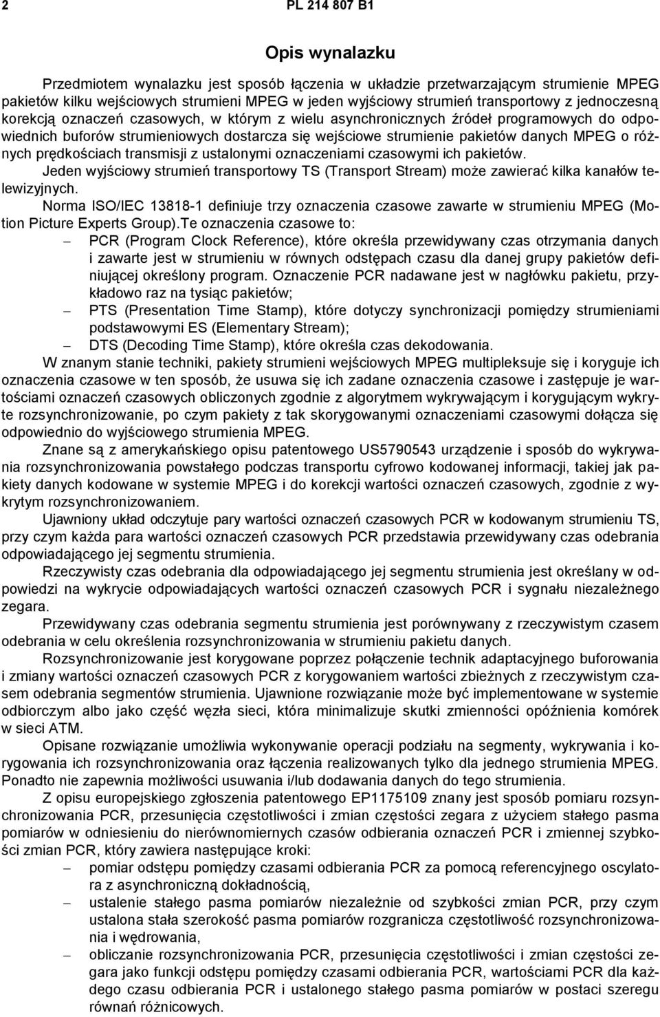 różnych prędkościach transmisji z ustalonymi oznaczeniami czasowymi ich pakietów. Jeden wyjściowy strumień transportowy TS (Transport Stream) może zawierać kilka kanałów telewizyjnych.