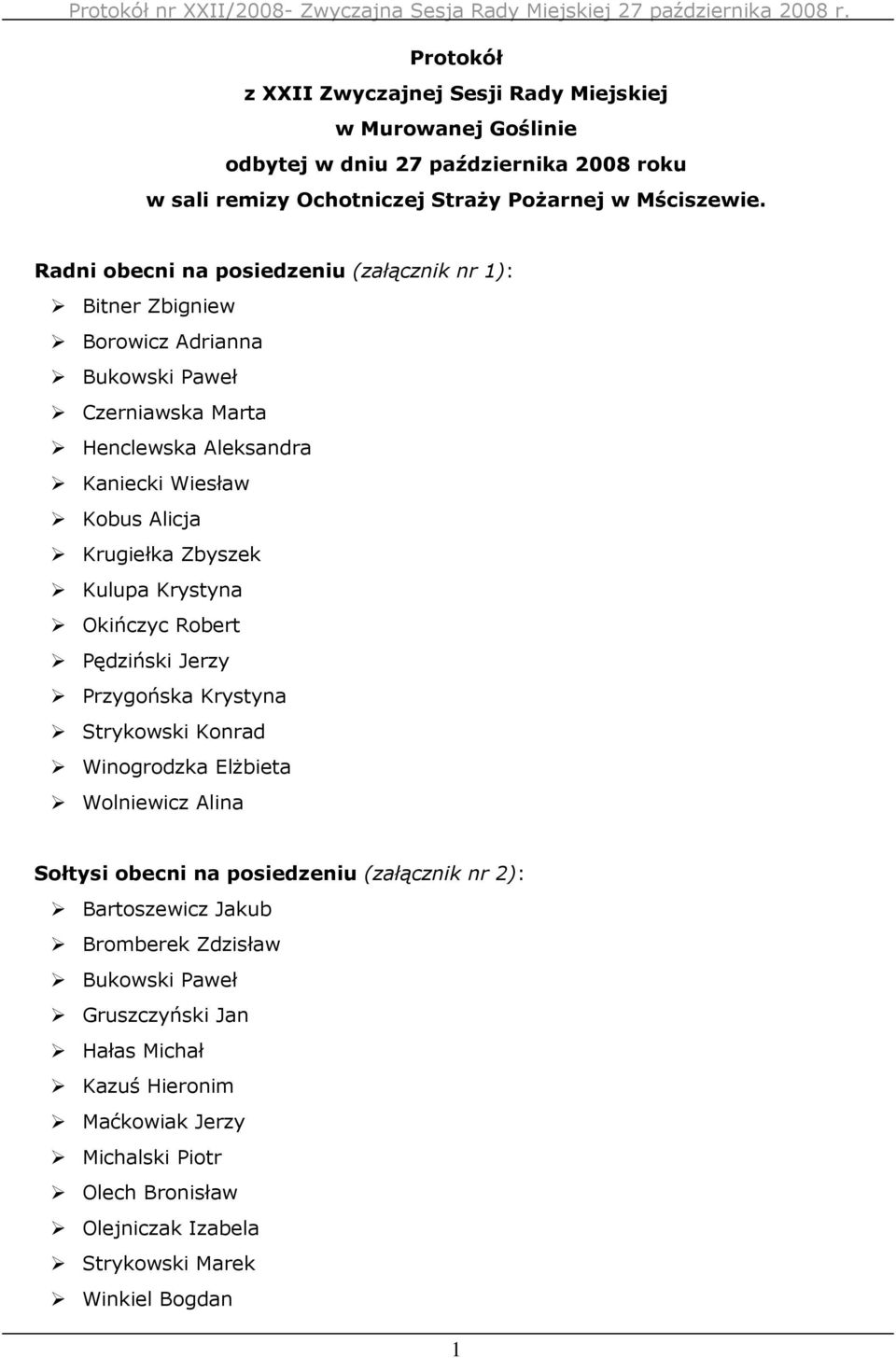 Zbyszek Kulupa Krystyna Okińczyc Robert Pędziński Jerzy Przygońska Krystyna Strykowski Konrad Winogrodzka ElŜbieta Wolniewicz Alina Sołtysi obecni na posiedzeniu (załącznik nr 2):