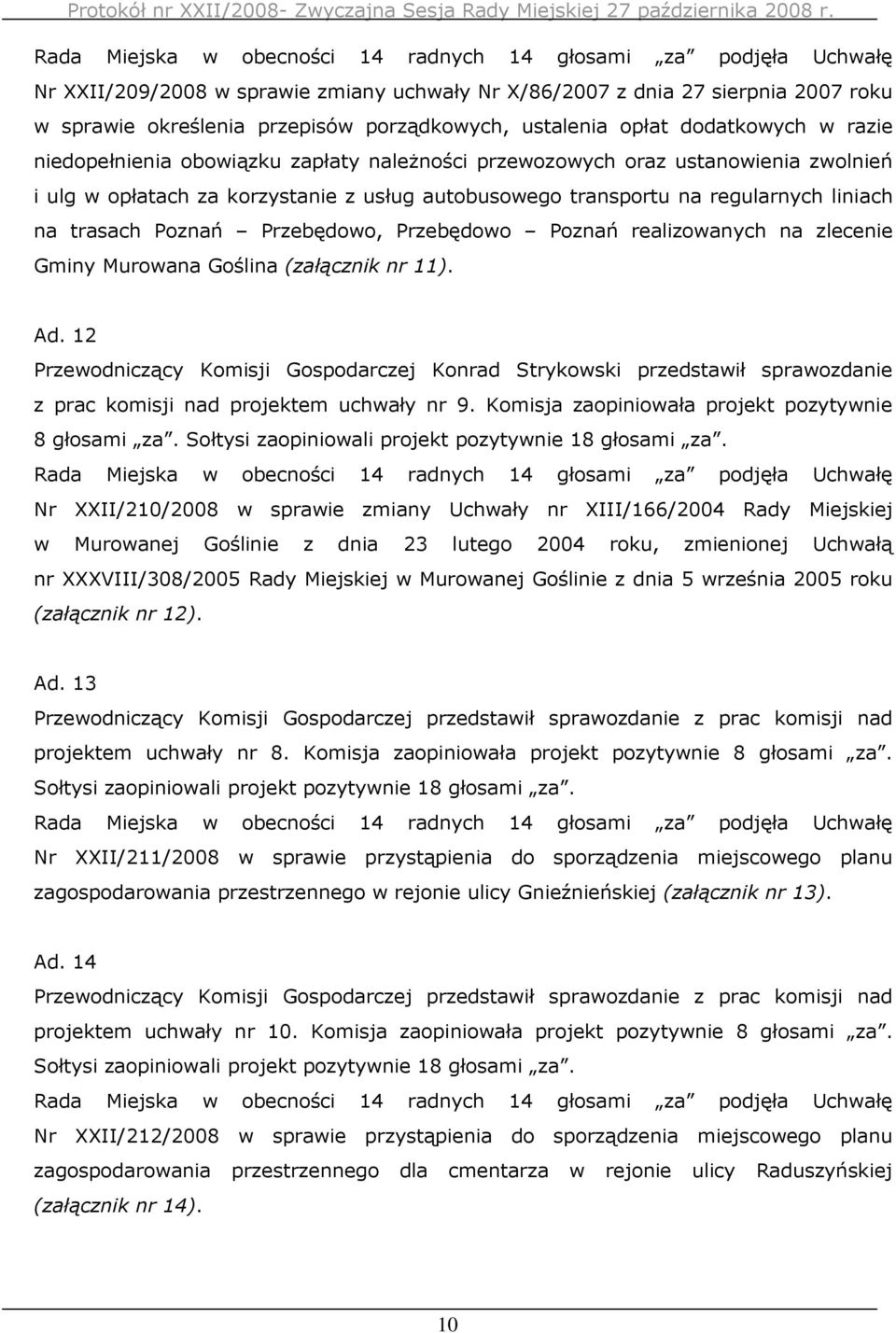 na zlecenie Gminy Murowana Goślina (załącznik nr 11). Ad. 12 Przewodniczący Komisji Gospodarczej Konrad Strykowski przedstawił sprawozdanie z prac komisji nad projektem uchwały nr 9.