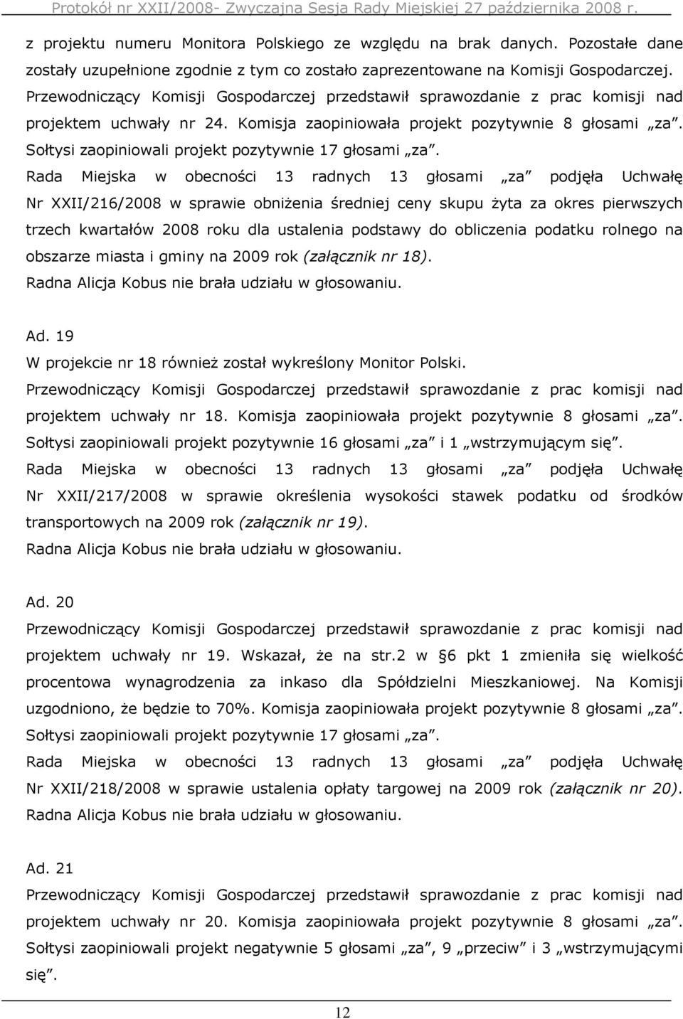 Rada Miejska w obecności 13 radnych 13 głosami za podjęła Uchwałę Nr XXII/216/2008 w sprawie obniŝenia średniej ceny skupu Ŝyta za okres pierwszych trzech kwartałów 2008 roku dla ustalenia podstawy