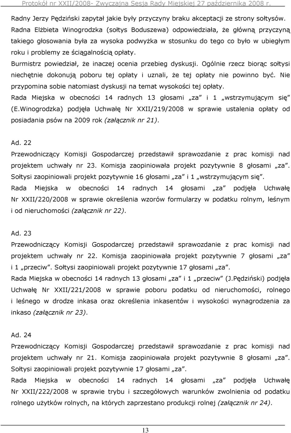 opłaty. Burmistrz powiedział, Ŝe inaczej ocenia przebieg dyskusji. Ogólnie rzecz biorąc sołtysi niechętnie dokonują poboru tej opłaty i uznali, Ŝe tej opłaty nie powinno być.