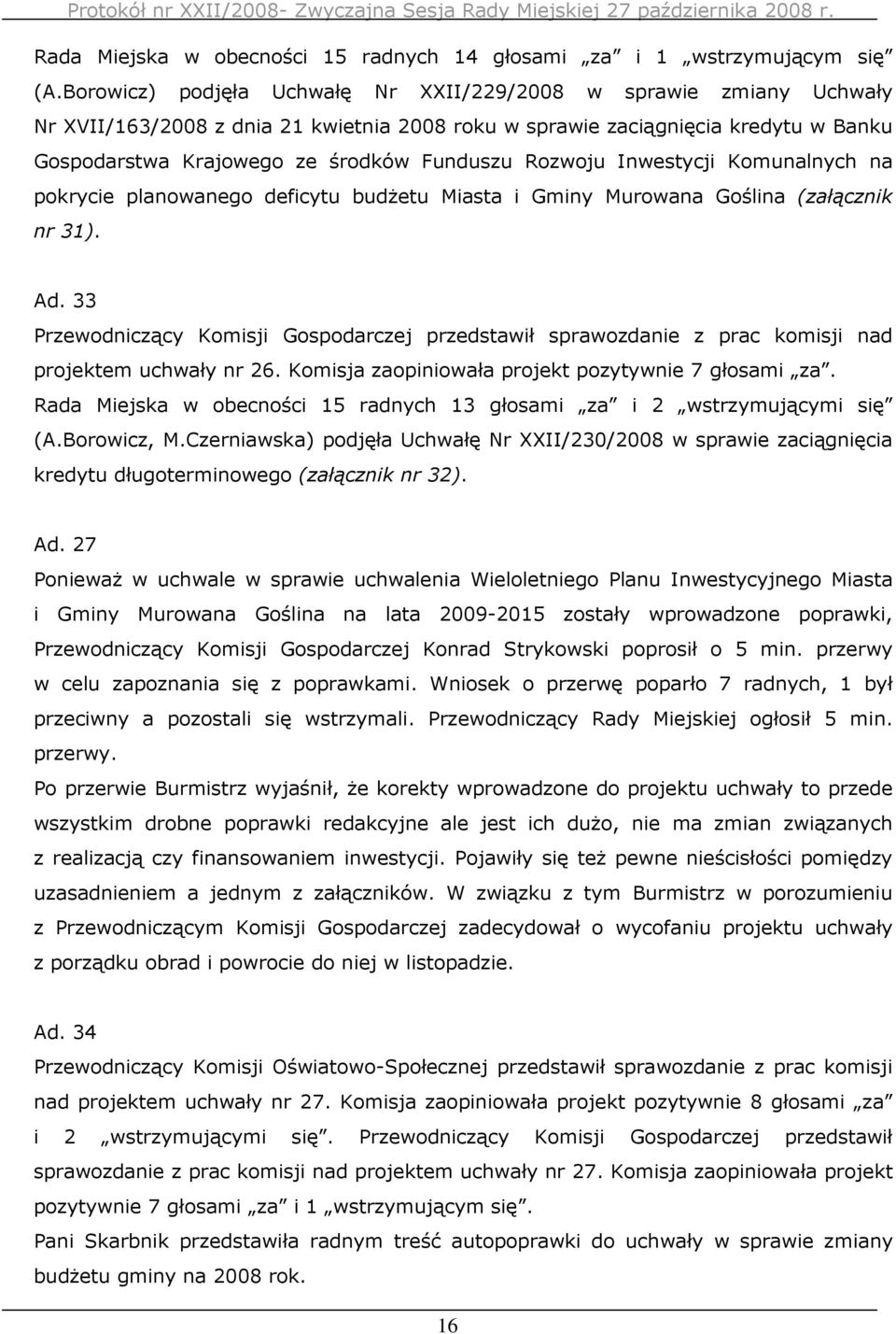 Rozwoju Inwestycji Komunalnych na pokrycie planowanego deficytu budŝetu Miasta i Gminy Murowana Goślina (załącznik nr 31). Ad. 33 projektem uchwały nr 26.