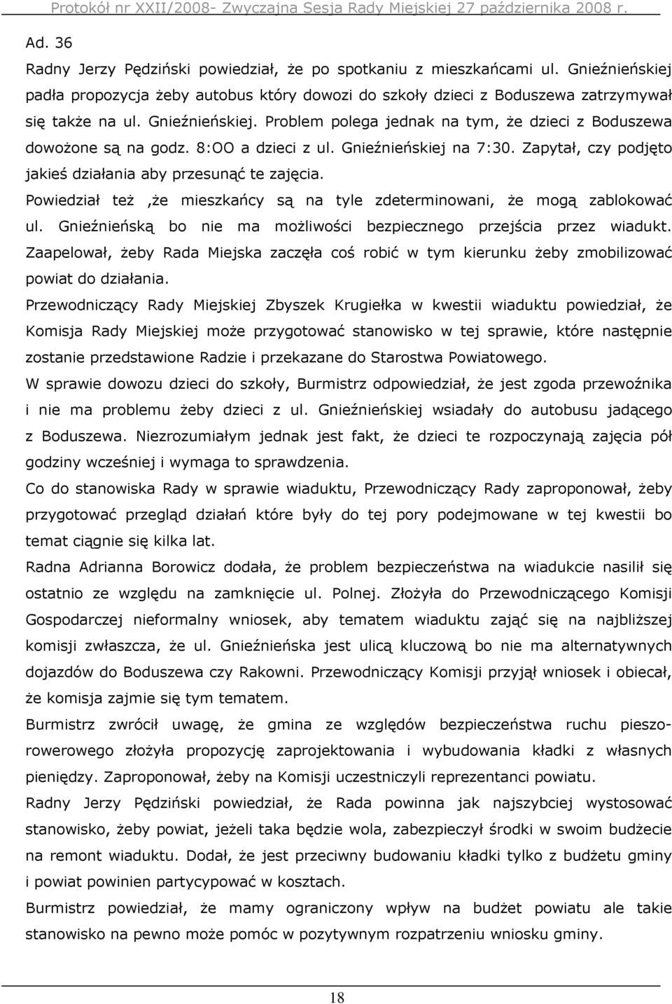 Powiedział teŝ,ŝe mieszkańcy są na tyle zdeterminowani, Ŝe mogą zablokować ul. Gnieźnieńską bo nie ma moŝliwości bezpiecznego przejścia przez wiadukt.