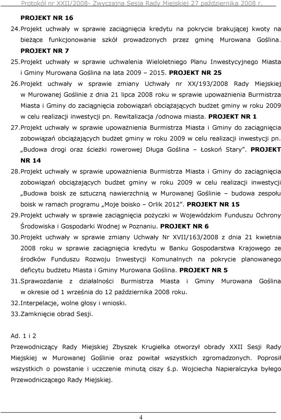 Projekt uchwały w sprawie zmiany Uchwały nr XX/193/2008 Rady Miejskiej w Murowanej Goślinie z dnia 21 lipca 2008 roku w sprawie upowaŝnienia Burmistrza Miasta i Gminy do zaciągnięcia zobowiązań
