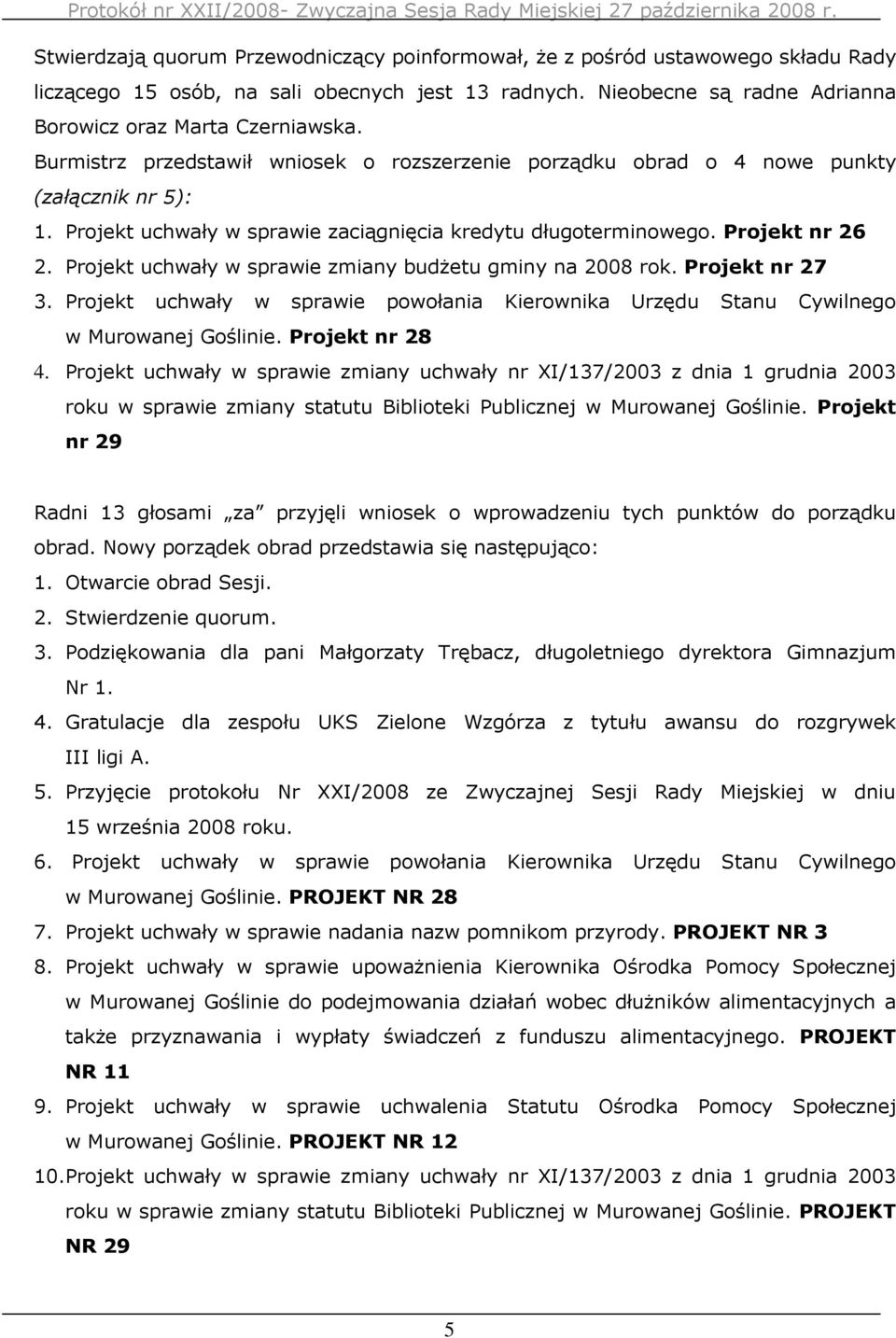 Projekt uchwały w sprawie zmiany budŝetu gminy na 2008 rok. Projekt nr 27 3. Projekt uchwały w sprawie powołania Kierownika Urzędu Stanu Cywilnego w Murowanej Goślinie. Projekt nr 28 4.