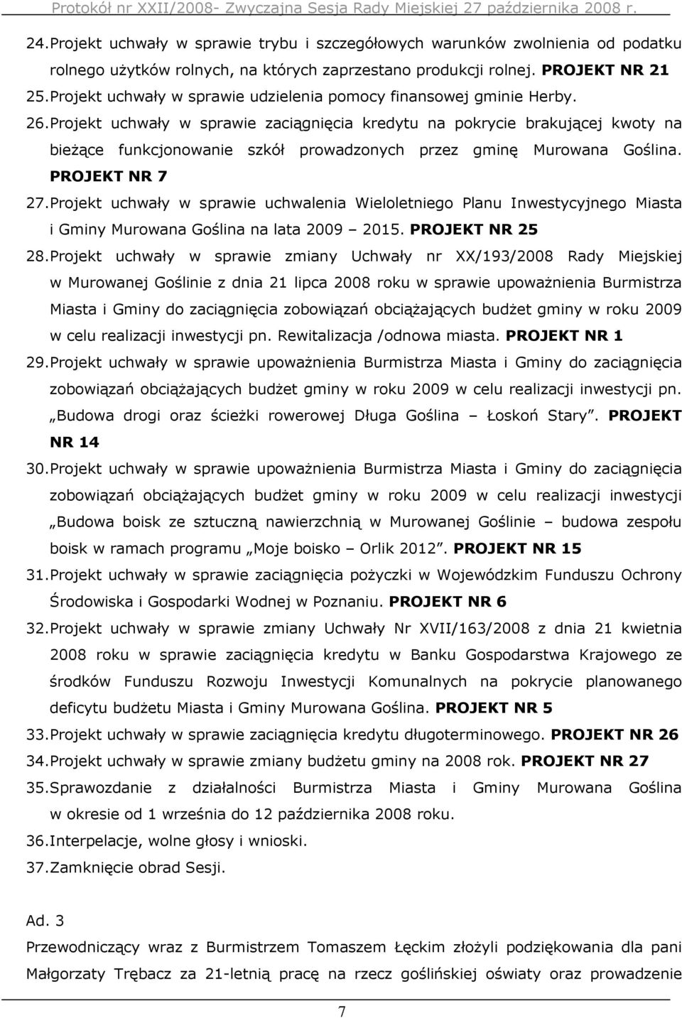 Projekt uchwały w sprawie zaciągnięcia kredytu na pokrycie brakującej kwoty na bieŝące funkcjonowanie szkół prowadzonych przez gminę Murowana Goślina. PROJEKT NR 7 27.