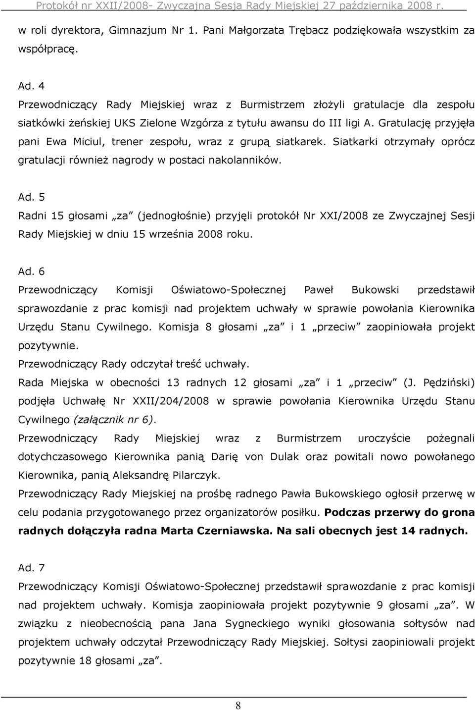 Gratulację przyjęła pani Ewa Miciul, trener zespołu, wraz z grupą siatkarek. Siatkarki otrzymały oprócz gratulacji równieŝ nagrody w postaci nakolanników. Ad.