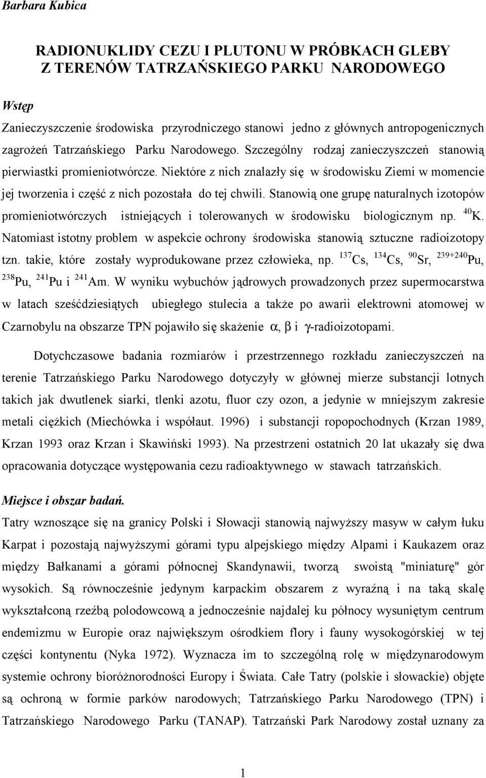 Niektóre z nich znalazły się w środowisku Ziemi w momencie jej tworzenia i część z nich pozostała do tej chwili.