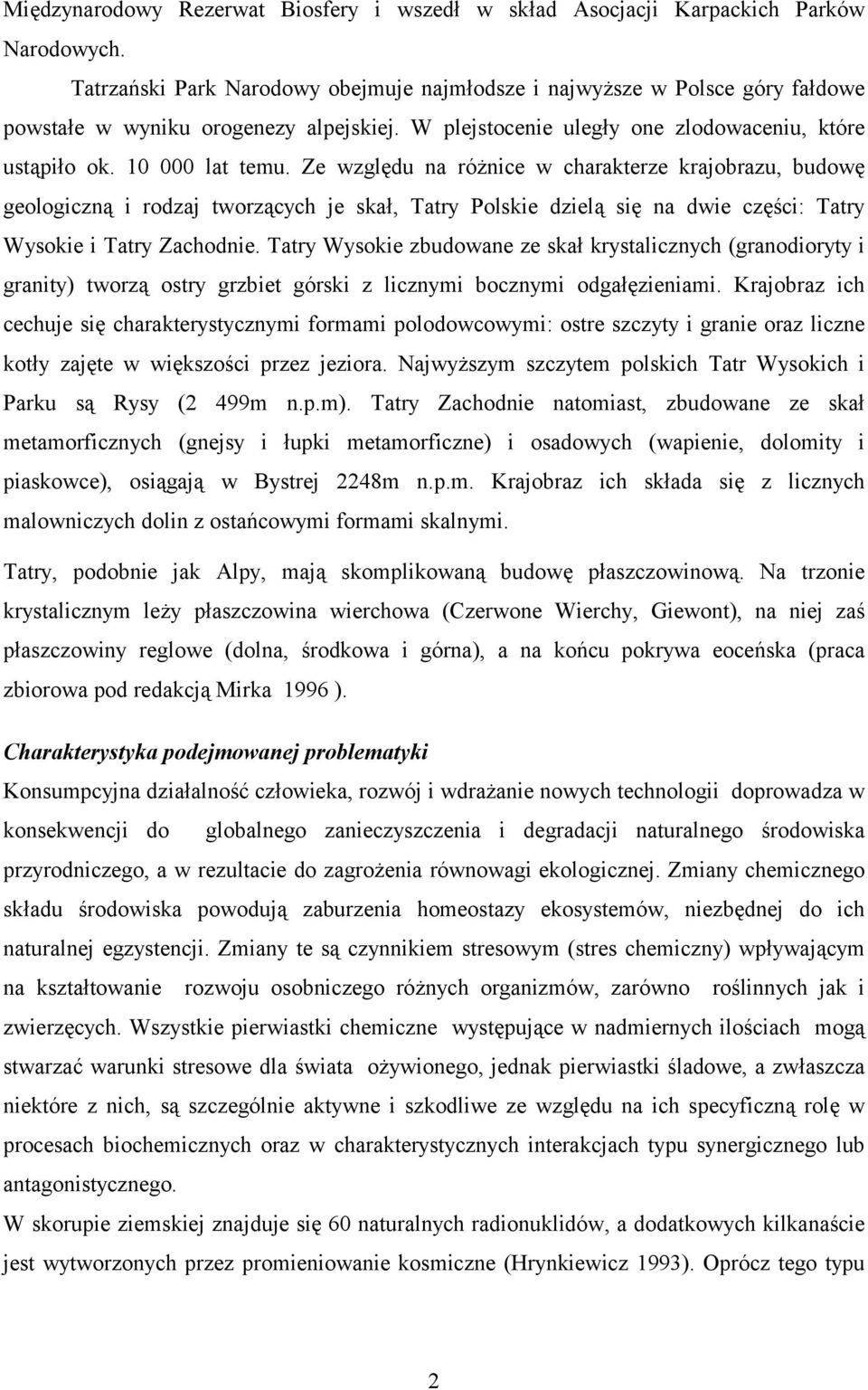 Ze względu na różnice w charakterze krajobrazu, budowę geologiczną i rodzaj tworzących je skał, Tatry Polskie dzielą się na dwie części: Tatry Wysokie i Tatry Zachodnie.