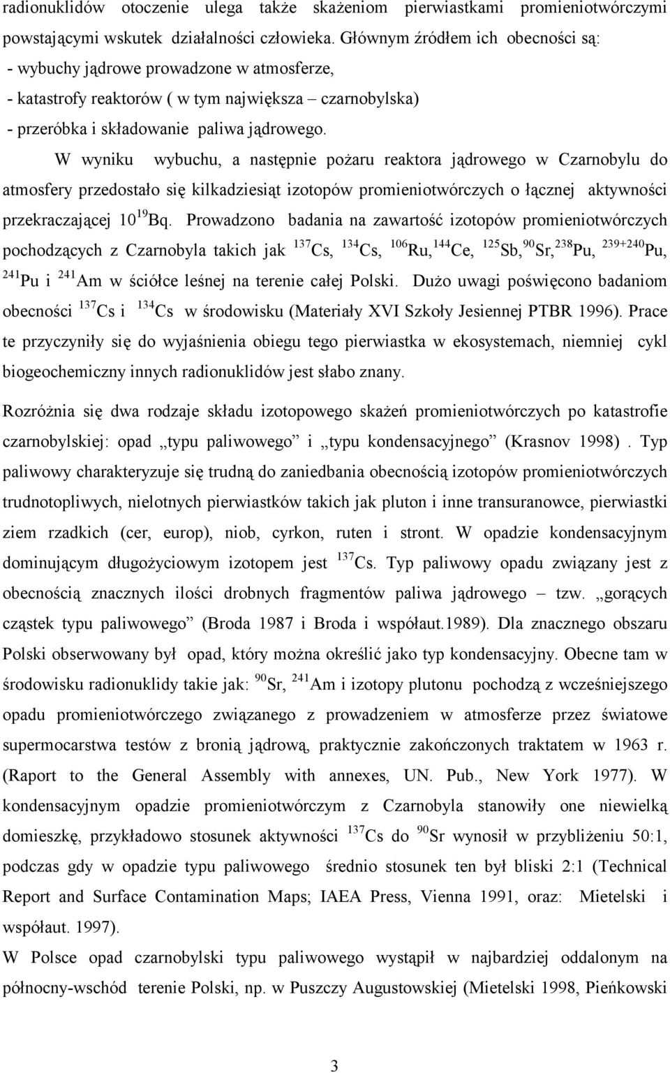 W wyniku wybuchu, a następnie pożaru reaktora jądrowego w Czarnobylu do atmosfery przedostało się kilkadziesiąt izotopów promieniotwórczych o łącznej aktywności przekraczającej 10 19 Bq.