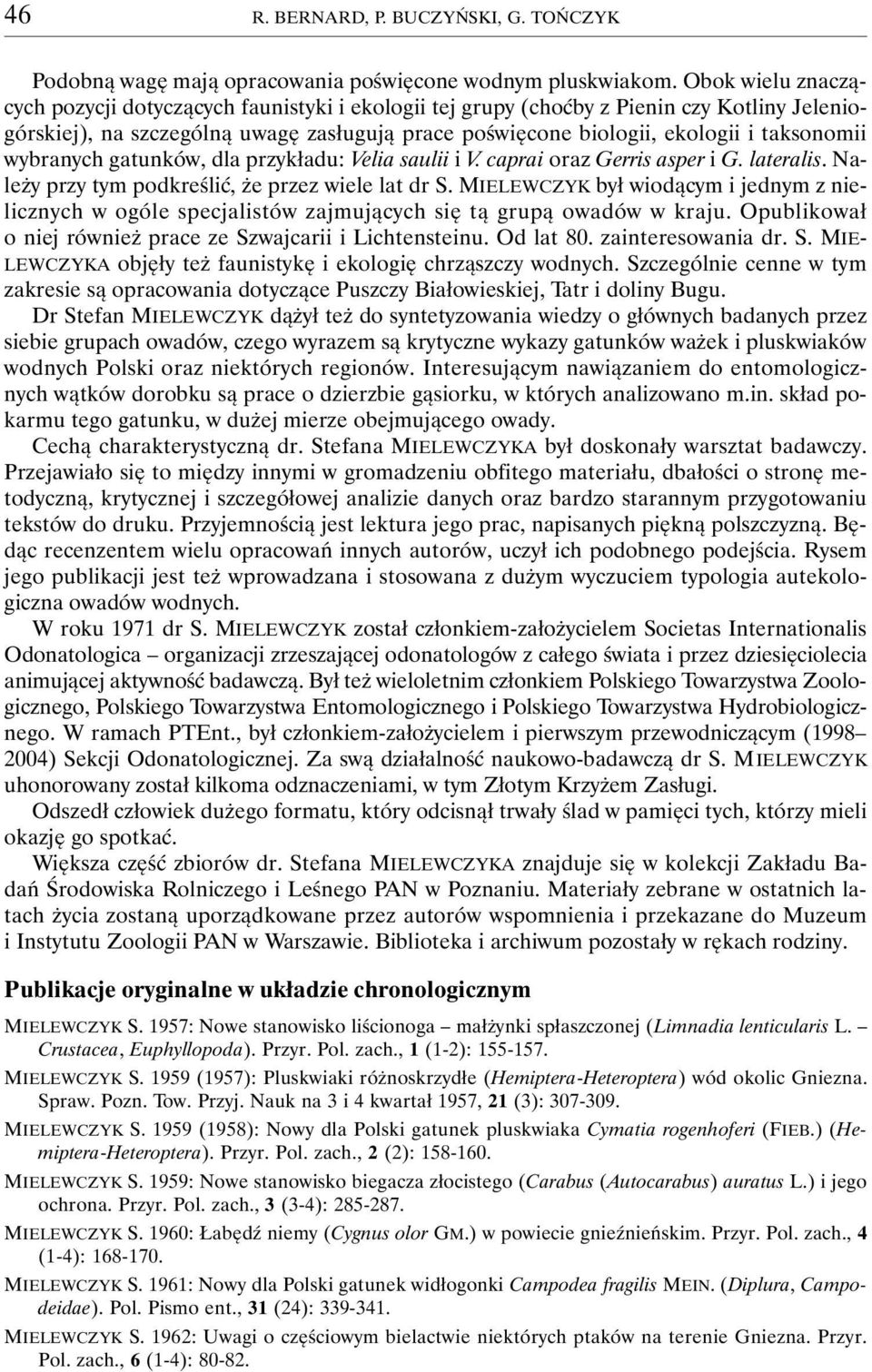 wybranych gatunków, dla przykładu: Velia saulii i V. caprai oraz Gerris asper i G. lateralis. Należy przy tym podkreślić, że przez wiele lat dr S.