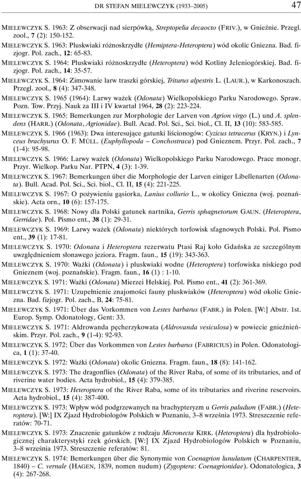 (LAUR.), w Karkonoszach. Przegl. zool., 8 (4): 347-348. MIELEWCZYK S. 1965 (1964): Larwy ważek (Odonata) Wielkopolskiego Parku Narodowego. Spraw. Pozn. Tow. Przyj.