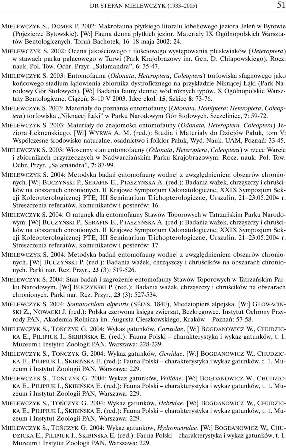 2002: Ocena jakościowego i ilościowego występowania pluskwiaków (Heteroptera) w stawach parku pałacowego w Turwi (Park Krajobrazowy im. Gen. D. Chłapowskiego). Rocz. nauk. Pol. Tow. Ochr. Przyr.