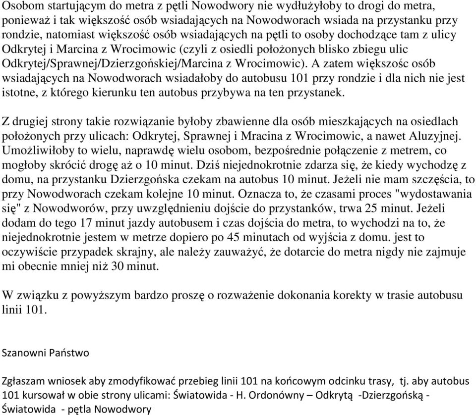 A zatem większośc osób wsiadających na Nowodworach wsiadałoby do autobusu 101 przy rondzie i dla nich nie jest istotne, z którego kierunku ten autobus przybywa na ten przystanek.