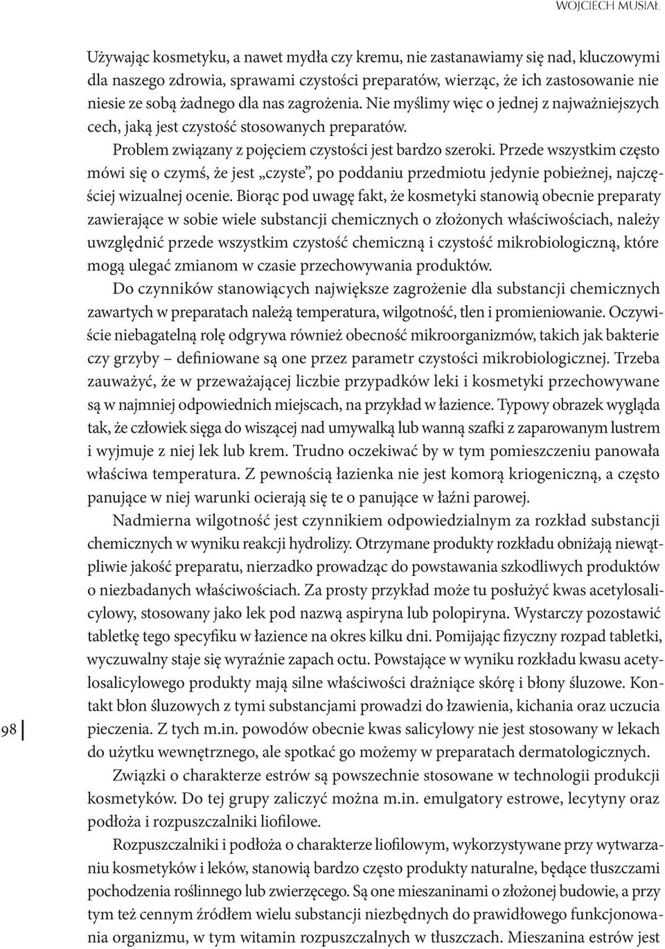 Przede wszystkim często mówi się o czymś, że jest czyste, po poddaniu przedmiotu jedynie pobieżnej, najczęściej wizualnej ocenie.