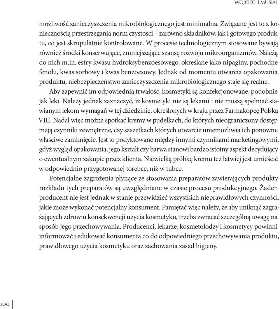 W procesie technologicznym stosowane bywają również środki konserwujące, zmniejszające szansę rozwoju mikroorganizmów. Należą do nich m.in.