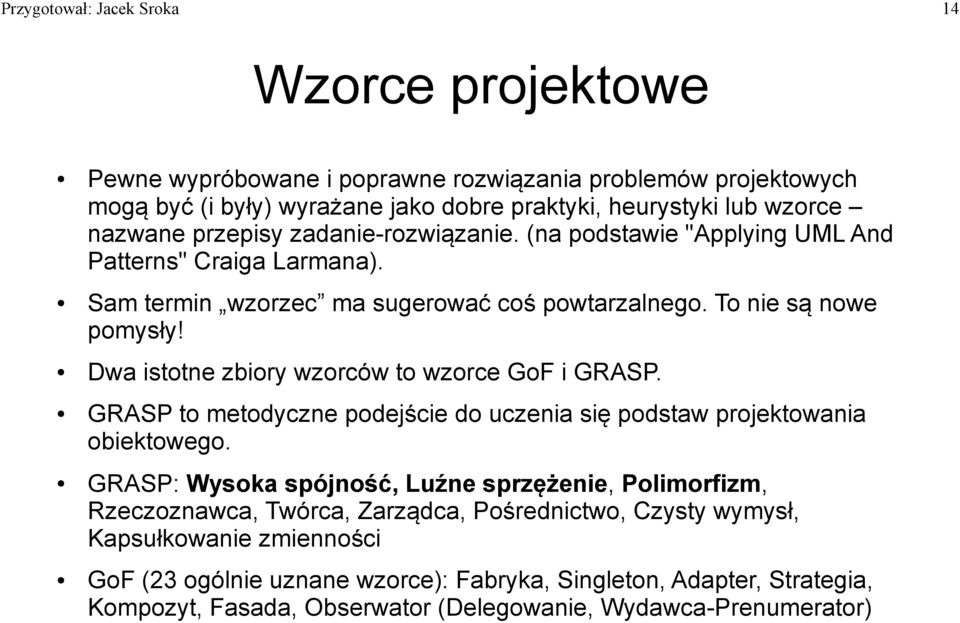 Dwa istotne zbiory wzorców to wzorce GoF i GRASP. GRASP to metodyczne podejście do uczenia się podstaw projektowania obiektowego.