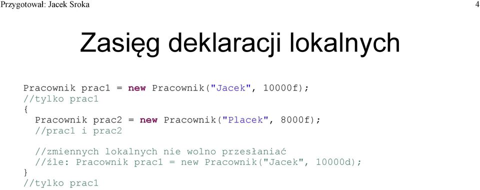 Pracownik("Placek", 8000f); //prac1 i prac2 //zmiennych lokalnych nie wolno