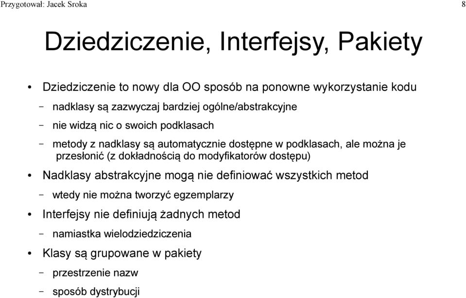 je przesłonić (z dokładnością do modyfikatorów dostępu) Nadklasy abstrakcyjne mogą nie definiować wszystkich metod wtedy nie można tworzyć