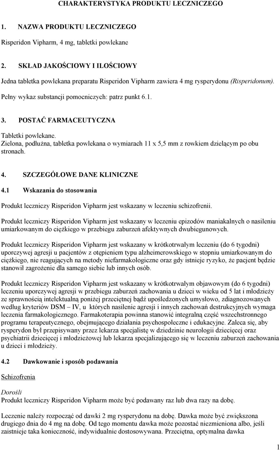 POSTAĆ FARMACEUTYCZNA Tabletki powlekane. Zielona, podłużna, tabletka powlekana o wymiarach 11 x 5,5 mm z rowkiem dzielącym po obu stronach. 4. SZCZEGÓŁOWE DANE KLINICZNE 4.