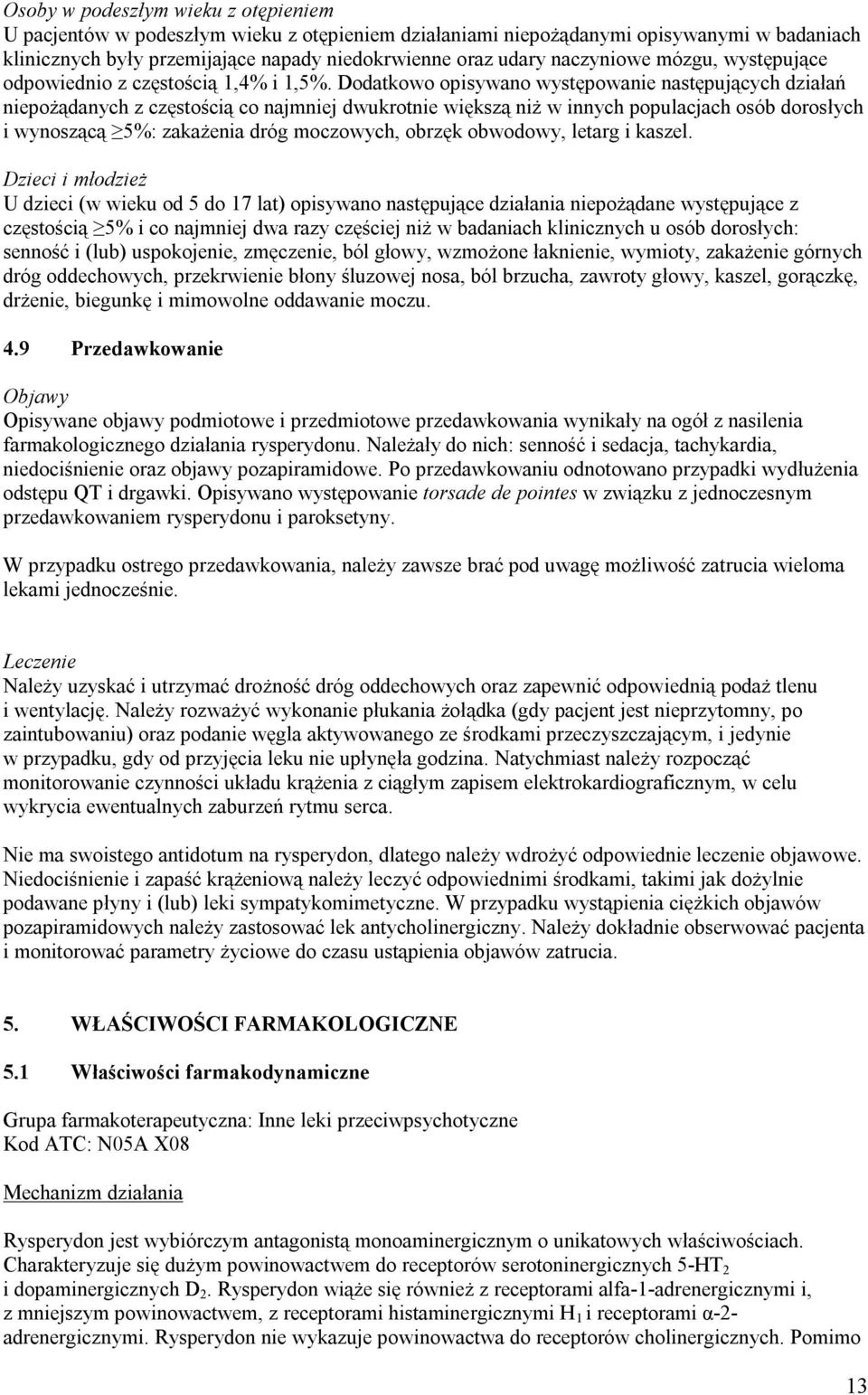 Dodatkowo opisywano występowanie następujących działań niepożądanych z częstością co najmniej dwukrotnie większą niż w innych populacjach osób dorosłych i wynoszącą 5%: zakażenia dróg moczowych,