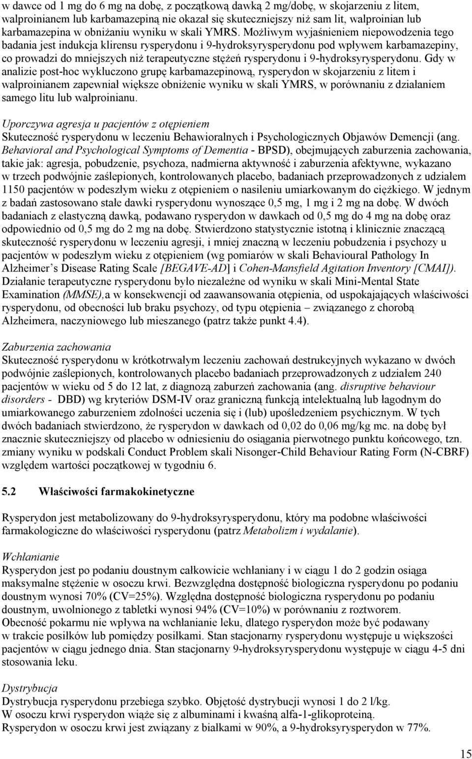Możliwym wyjaśnieniem niepowodzenia tego badania jest indukcja klirensu rysperydonu i 9-hydroksyrysperydonu pod wpływem karbamazepiny, co prowadzi do mniejszych niż terapeutyczne stężeń rysperydonu i