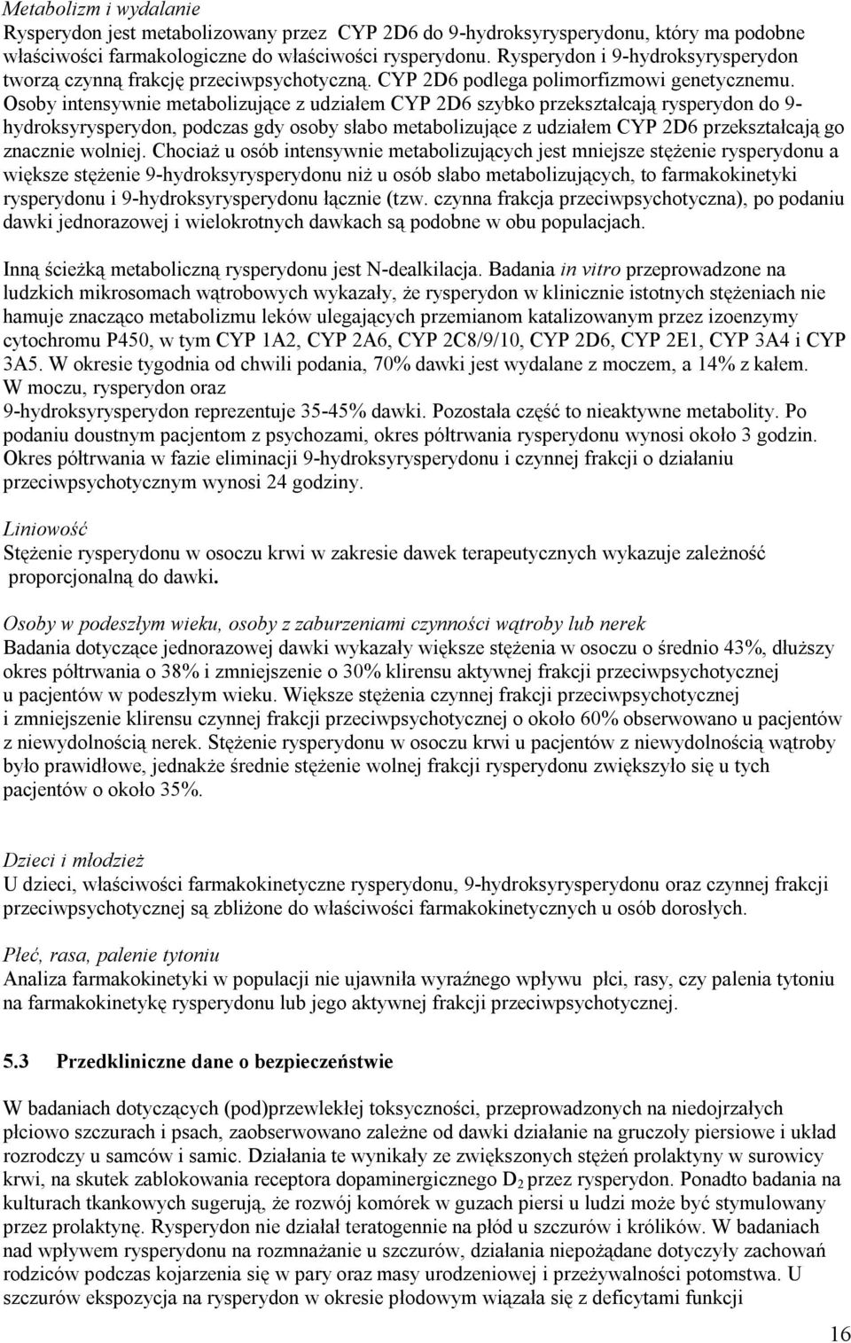 Osoby intensywnie metabolizujące z udziałem CYP 2D6 szybko przekształcają rysperydon do 9- hydroksyrysperydon, podczas gdy osoby słabo metabolizujące z udziałem CYP 2D6 przekształcają go znacznie