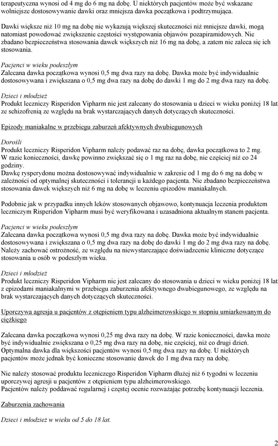 Nie zbadano bezpieczeństwa stosowania dawek większych niż 16 mg na dobę, a zatem nie zaleca się ich stosowania. Pacjenci w wieku podeszłym Zalecana dawka początkowa wynosi 0,5 mg dwa razy na dobę.
