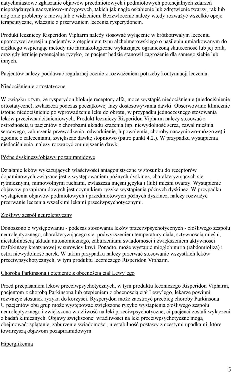Produkt leczniczy Risperidon Vipharm należy stosować wyłącznie w krótkotrwałym leczeniu uporczywej agresji u pacjentów z otępieniem typu alzheimerowskiego o nasileniu umiarkowanym do ciężkiego