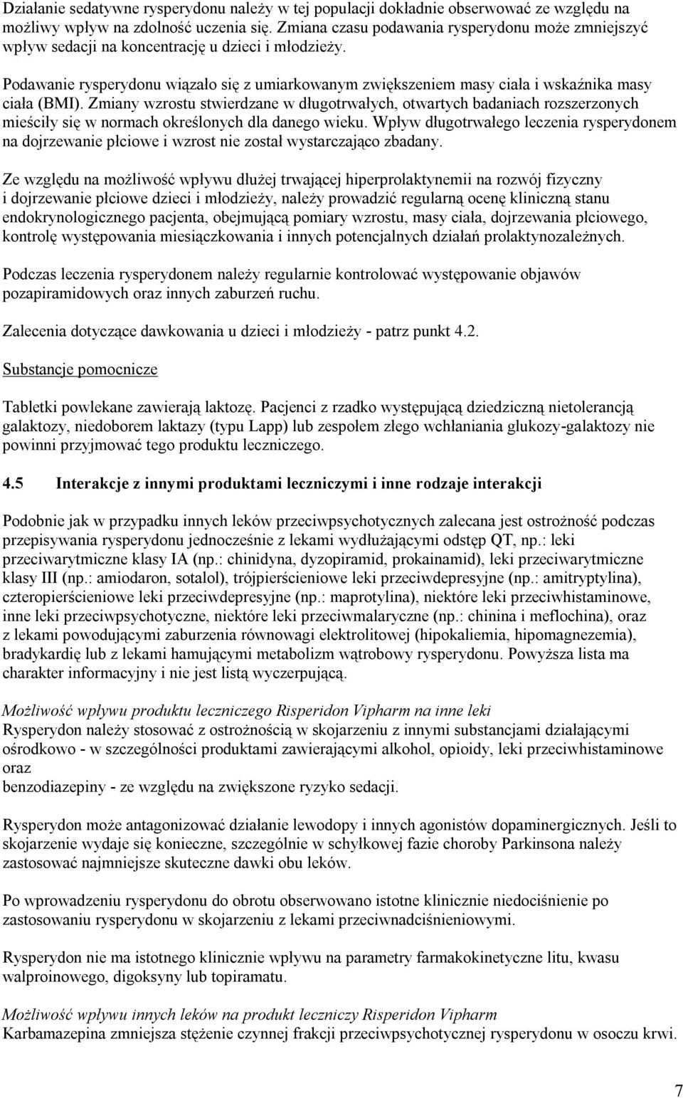 Podawanie rysperydonu wiązało się z umiarkowanym zwiększeniem masy ciała i wskaźnika masy ciała (BMI).
