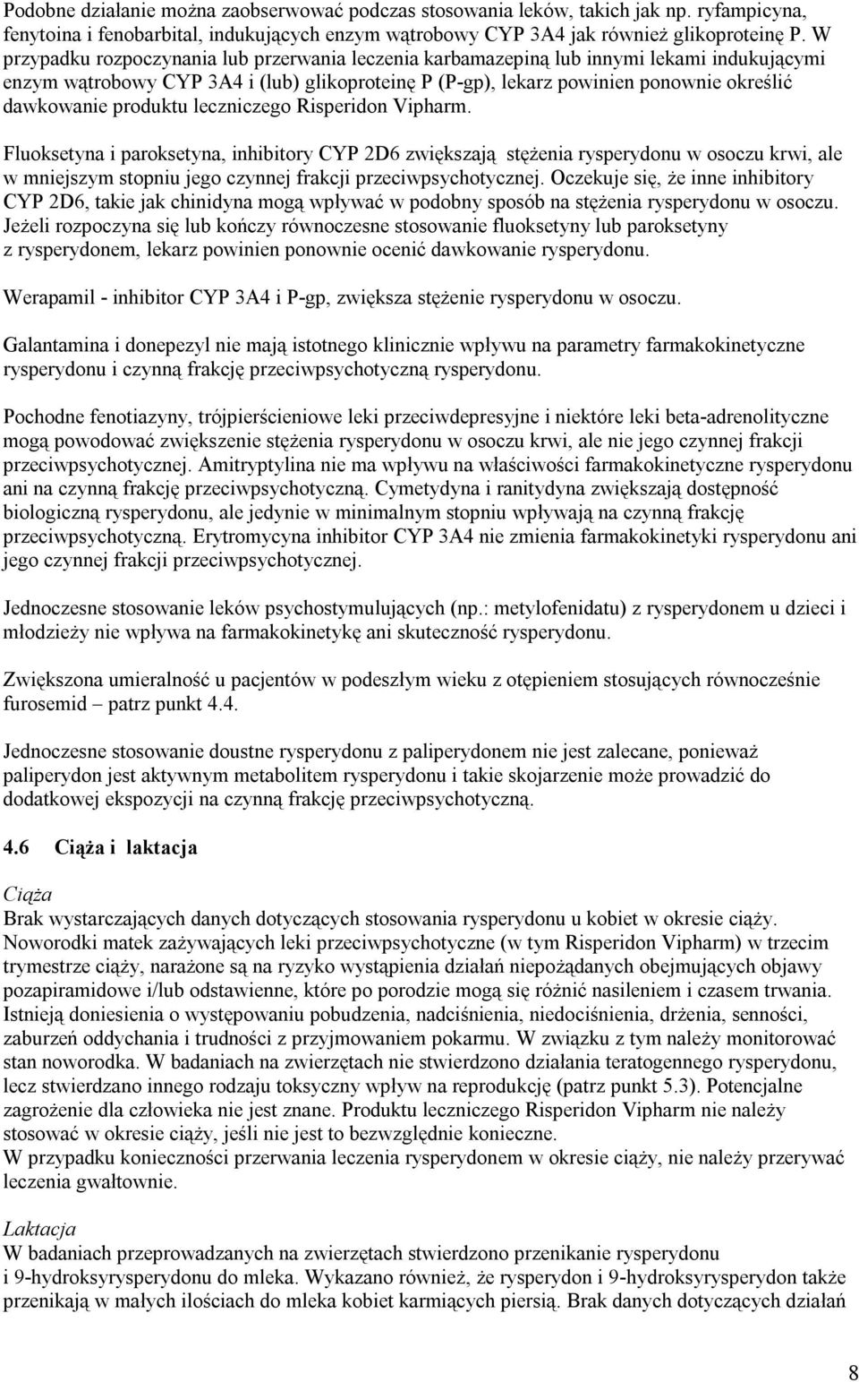produktu leczniczego Risperidon Vipharm. Fluoksetyna i paroksetyna, inhibitory CYP 2D6 zwiększają stężenia rysperydonu w osoczu krwi, ale w mniejszym stopniu jego czynnej frakcji przeciwpsychotycznej.