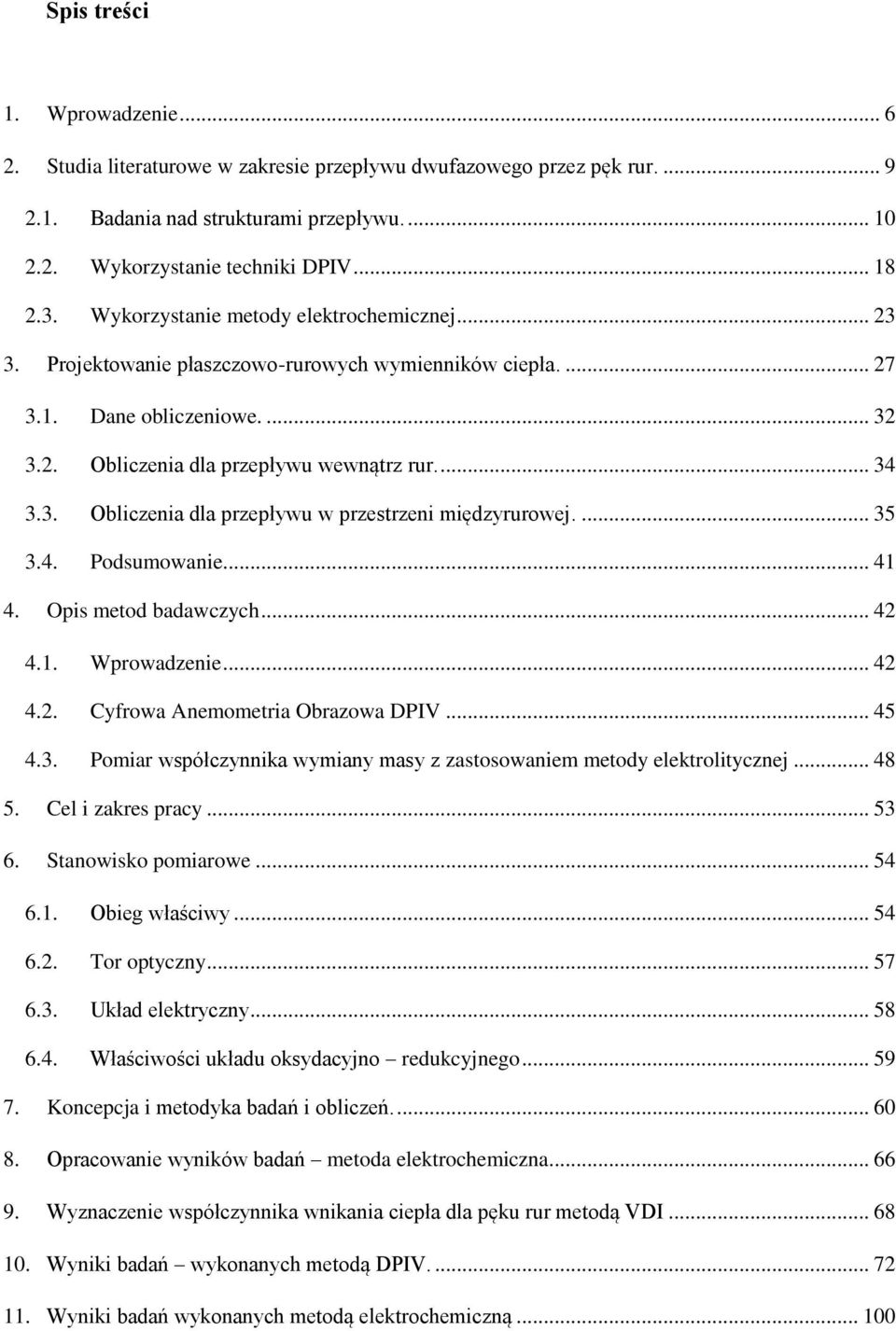 ... 35 3.4. Podsumowanie... 41 4. Opis metod badawczych... 42 4.1. Wprowadzenie... 42 4.2. Cyfrowa Anemometria Obrazowa DPIV... 45 4.3. Pomiar współczynnika wymiany masy z zastosowaniem metody elektrolitycznej.