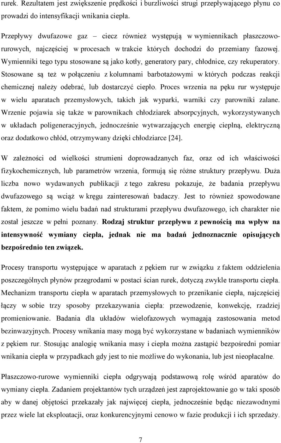 Wymienniki tego typu stosowane są jako kotły, generatory pary, chłodnice, czy rekuperatory.