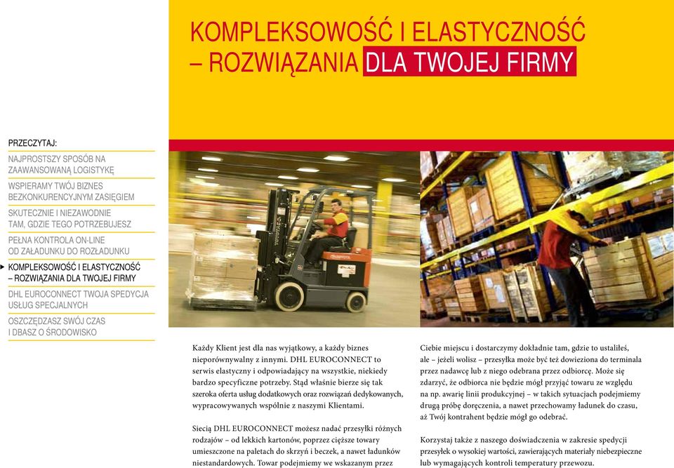 Siecią DHL EUROCONNECT możesz nadać przesyłki różnych rodzajów od lekkich kartonów, poprzez cięższe towary umieszczone na paletach do skrzyń i beczek, a nawet ładunków niestandardowych.