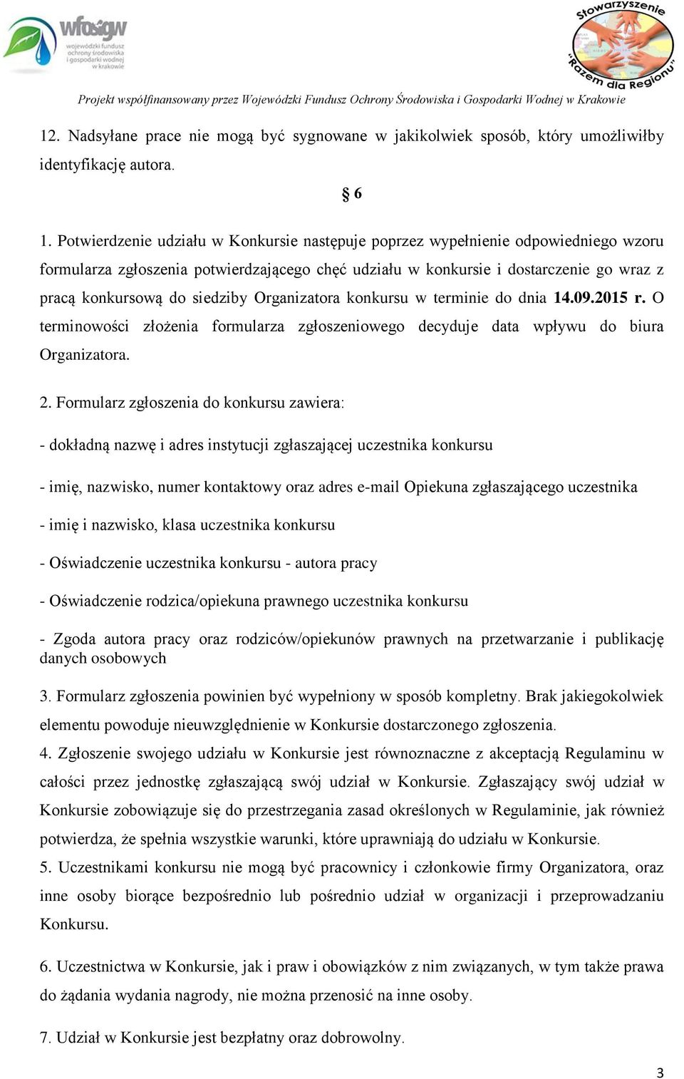 siedziby Organizatora konkursu w terminie do dnia 14.09.2015 r. O terminowości złożenia formularza zgłoszeniowego decyduje data wpływu do biura Organizatora. 2.