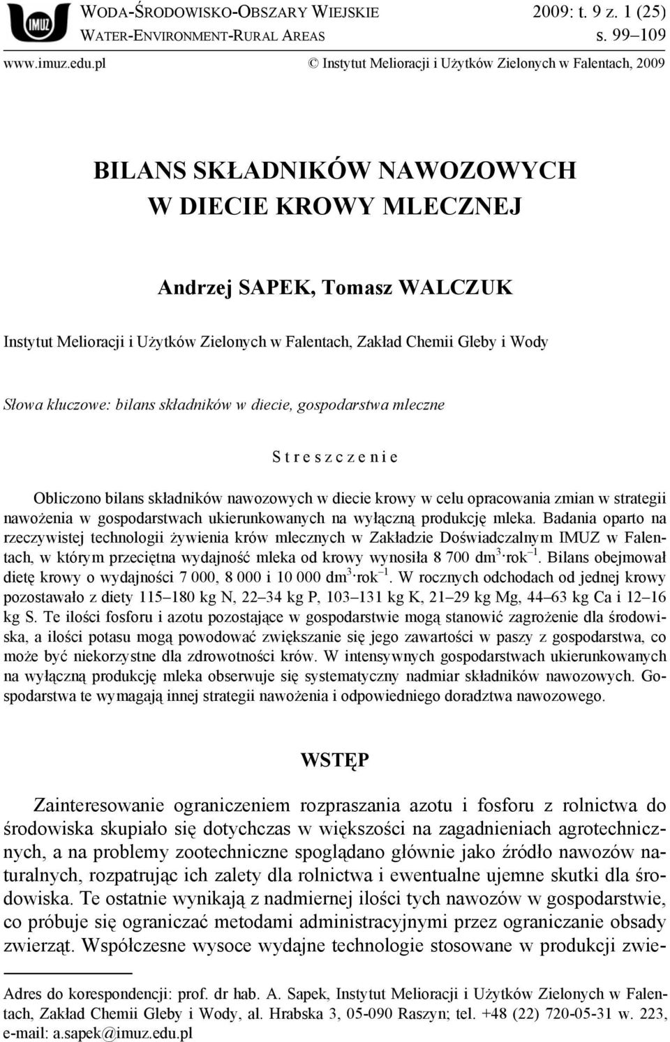 Zakład Chemii Gleby i Wody Słowa kluczowe: bilans składników w diecie, gospodarstwa mleczne S t r e s z c z e n i e Obliczono bilans składników nawozowych w diecie krowy w celu opracowania zmian w