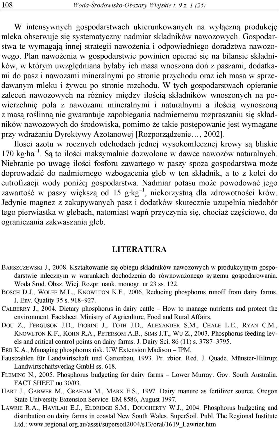 Plan nawożenia w gospodarstwie powinien opierać się na bilansie składników, w którym uwzględniana byłaby ich masa wnoszona doń z paszami, dodatkami do pasz i nawozami mineralnymi po stronie przychodu