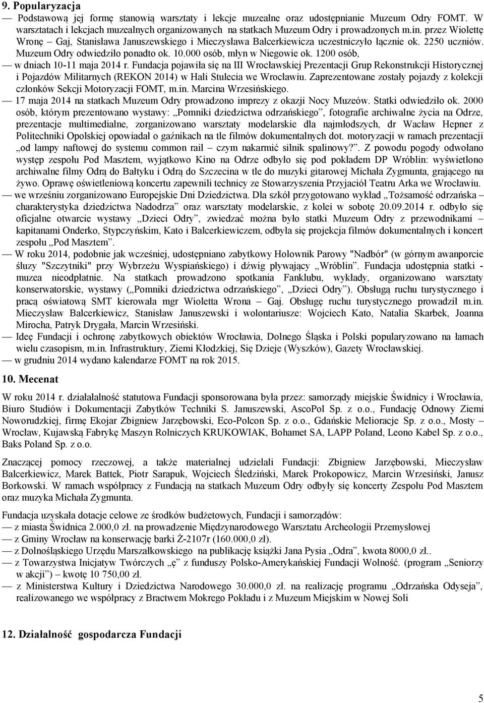 przez Wiolettę Wronę Gaj, Stanisława Januszewskiego i Mieczysława Balcerkiewicza uczestniczyło łącznie ok. 2250 uczniów. Muzeum Odry odwiedziło ponadto ok. 10.000 osób, młyn w Niegowie ok.