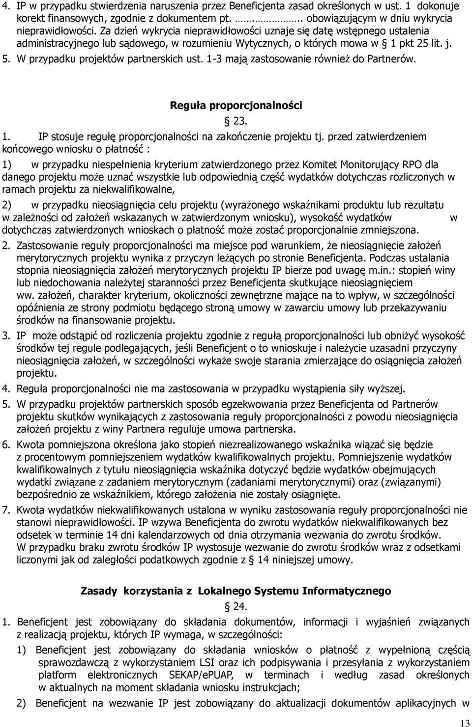 W przypadku projektów partnerskich ust. 1-3 mają zastosowanie również do Partnerów. Reguła proporcjonalności 23. 1. IP stosuje regułę proporcjonalności na zakończenie projektu tj.